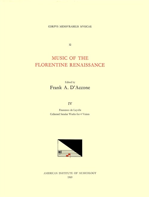 CMM 32 Music of the Florentine Renaissance, Edited by Frank A. dAccone. Vol. IV Francesco de Layolle (1492-Ca. 1540), Collected Secular Works for 4 V (Paperback)