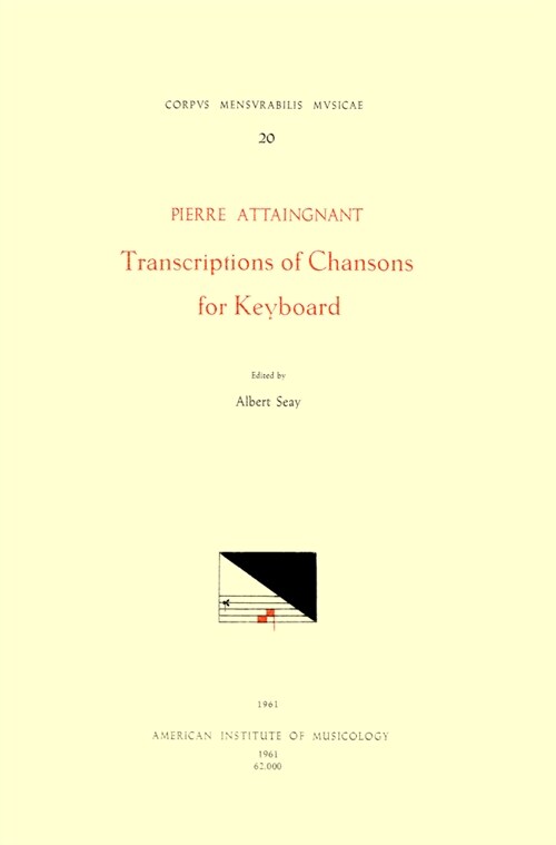 CMM 20 Pierre Attaingnant (Before 1500 After 1553), Transcriptions of Chansons for Keyboard (1531), Edited by Albert Seay: Volume 20 (Paperback)