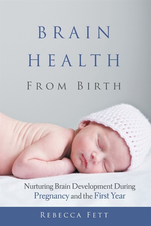 Brain Health From Birth: Nurturing Brain Development During Pregnancy and the First Year (Paperback)