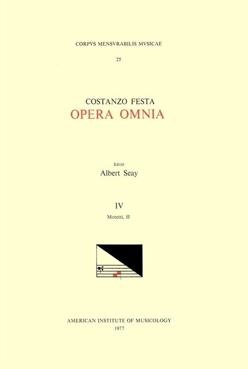 CMM 25 Costanzo Festa (Ca. 1495-1545), Opera Omnia, Edited by Alexander Main (Volumes I-II) and Albert Seay (Volumes III-VIII). Vol. IV Motetti, II: V (Paperback)
