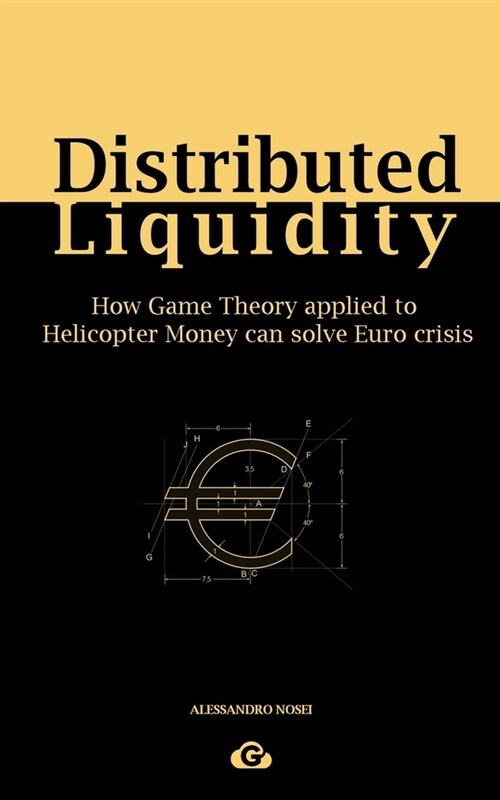 Distributed Liquidity: How Game Theory applied to Helicopter Money can solve Euro crisis (Paperback)