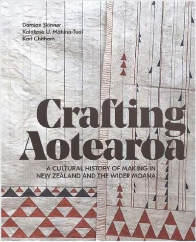 Crafting Aotearoa: A Cultural History of Making in New Zealand and the Wider Moana (Hardcover)