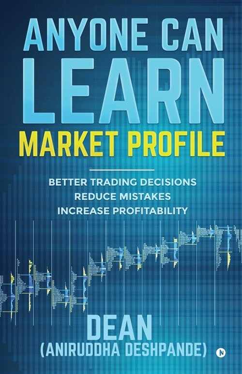 Anyone Can Learn Market Profile: Better Trading Decisions Reduce Mistakes Increase Profitability (Paperback)