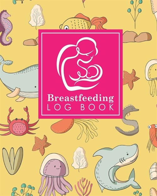 Breastfeeding Log Book: Baby Feeding Journal, Breastfeeding Diary, Breast Feeding Log Book, Breastfeeding Notebook, Cute Sea Creature Cover (Paperback)