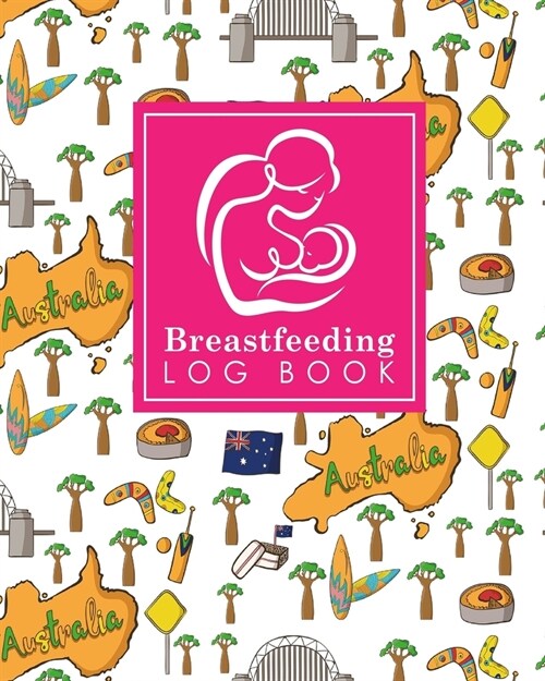 Breastfeeding Log Book: Baby Feeding Log, Breastfeeding Food Journal, Breast Feeding Notebook, Breastfeeding Organizer, Cute Australia Cover (Paperback)