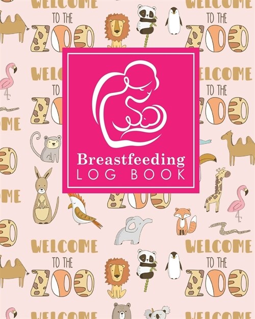 Breastfeeding Log Book: Baby Feeding Journal, Breastfeeding Diary, Breast Feeding Log Book, Breastfeeding Notebook, Cute Zoo Animals Cover (Paperback)