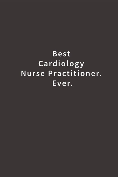 Best Cardiology Nurse Practitioner. Ever.: Lined notebook (Paperback)