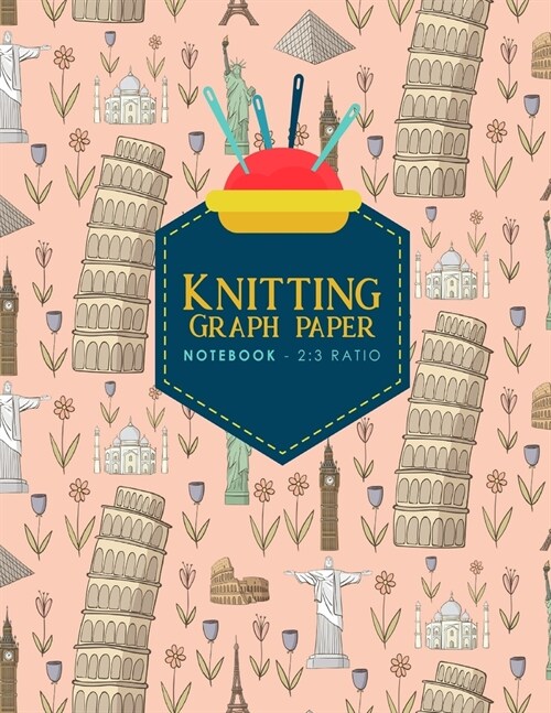 Knitting Graph Paper Notebook - 2: 3 Ratio: Knitters Graph Paper, Knitters Notebook, Blank Knitting Pattern Books, Cute World Landmarks Cover (Paperback)