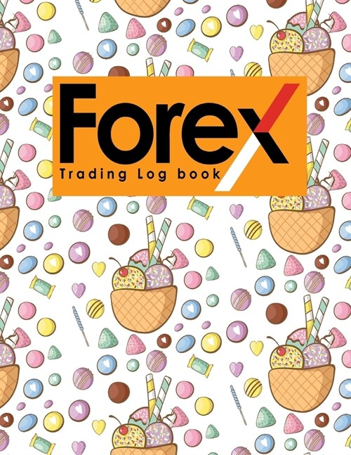 Forex Trading Log Book: Forex Trading Journal, Trading Journal Notebook, Traders Diary, Trading Log Spreadsheet, Cute Ice Cream & Lollipop Cov (Paperback)