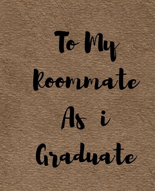 To My Roommate As i Graduate: A Simple Custom Graduation Gift - 50 Pages ruled Journal. (Paperback)