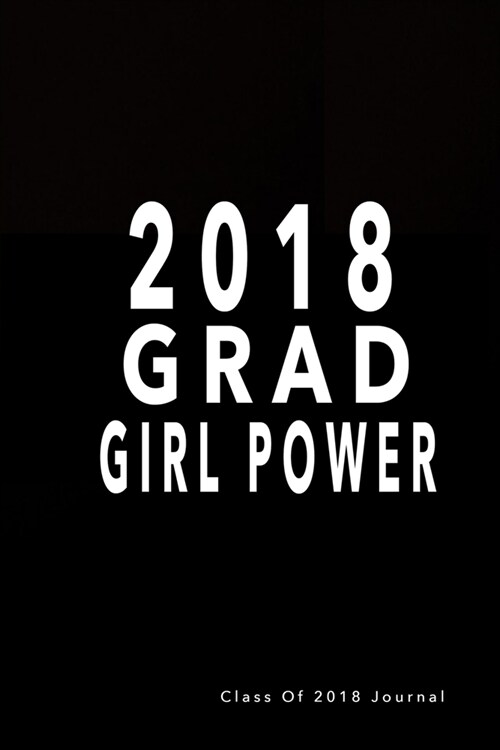 Class Of 2018 Journal: 2018 Grad Girl Power: Graduation Journal Notebook, Black And Gold Graduation Memory Book (Paperback)