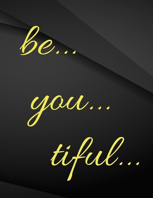 Be. You. Tiful.: Be. You. Tiful Drawings Jottings Black Background White Text Design Lined Notebook - Large 8.5 x 11 inches - 110 Pages (Paperback)