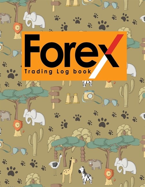 Forex Trading Log Book: Forex Trading Journal Spreadsheet, Trading Log, Traders Log, Trading Notebook, Cute Safari Wild Animals Cover (Paperback)