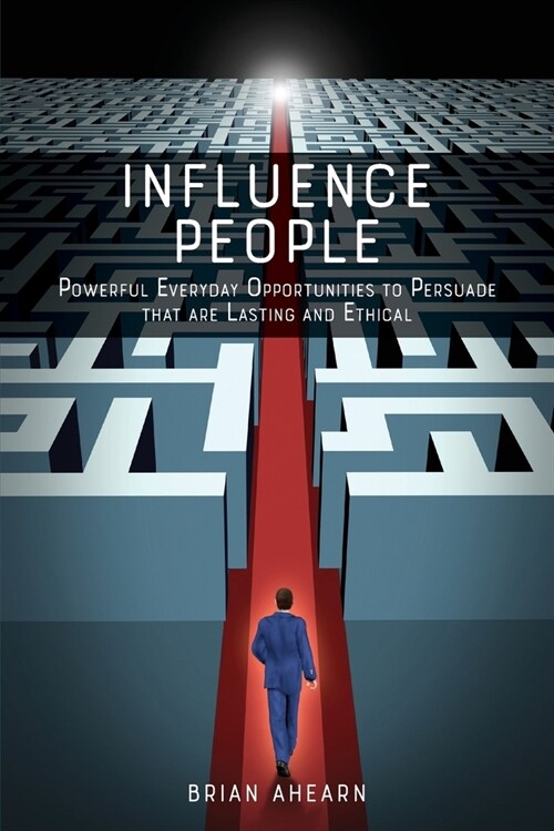Influence PEOPLE: Powerful Everyday Opportunities to Persuade that are Lasting and Ethical (Paperback)