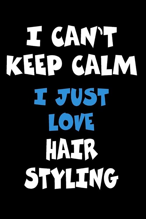 I Cant Keep Calm I Just Love Hair styling: Personalized Hobbie Journal for Women or Men, Boys or Girls Custom Journal Notebook, Personalized Gift Per (Paperback)