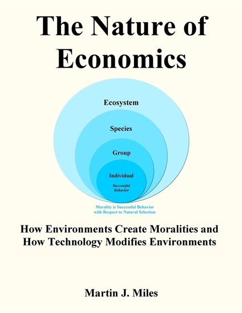 The Nature of Economics: How Environments Create Moralities and How Technology Modifies Environments (Paperback)