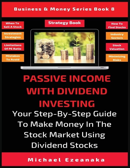 Passive Income With Dividend Investing: Your Step-By-Step Guide To Make Money In The Stock Market Using Dividend Stocks (Paperback)