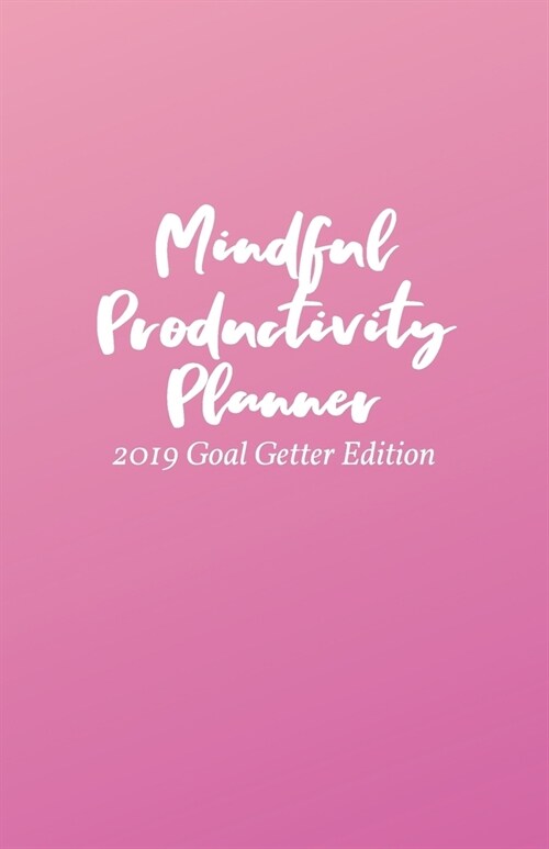 Mindful Productivity Planner: 2019 Goal Getter Edition (August - December) (Paperback)