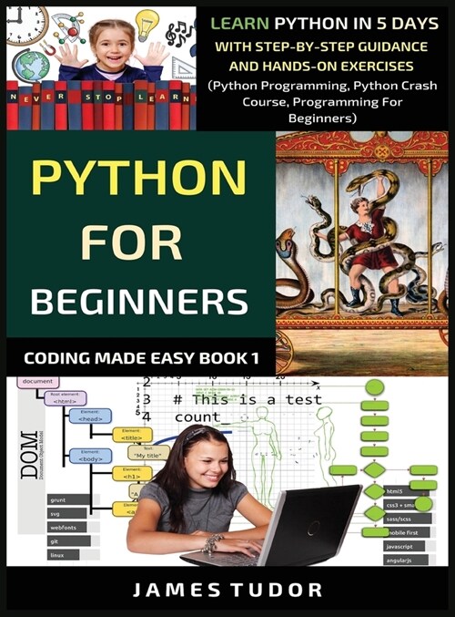 Python For Beginners: Learn Python In 5 Days With Step-by-Step Guidance And Hands-On Exercises (Python Programming, Python Crash Course, Pro (Hardcover)