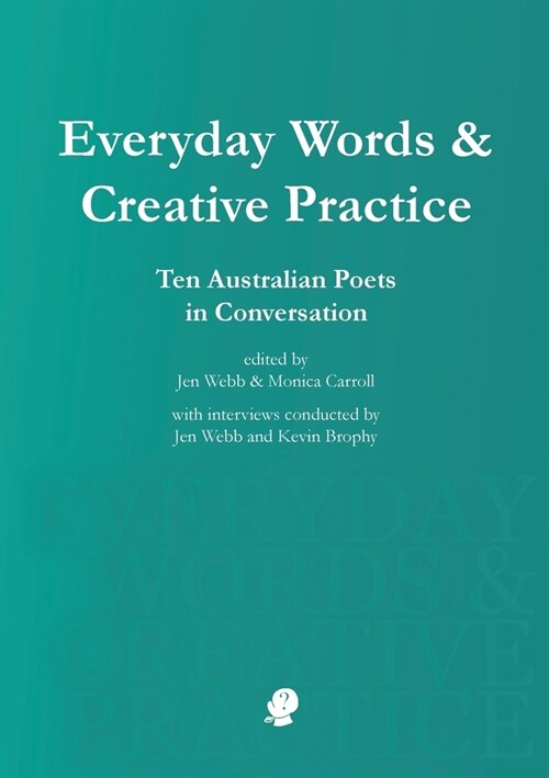 Everyday Words & Creative Practice: Ten Australian Poets in Conversation (Paperback)
