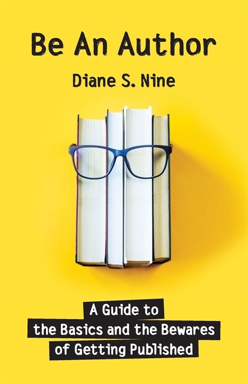 Be An Author: A Guide to the Basics and the Bewares of Getting Published (Paperback)