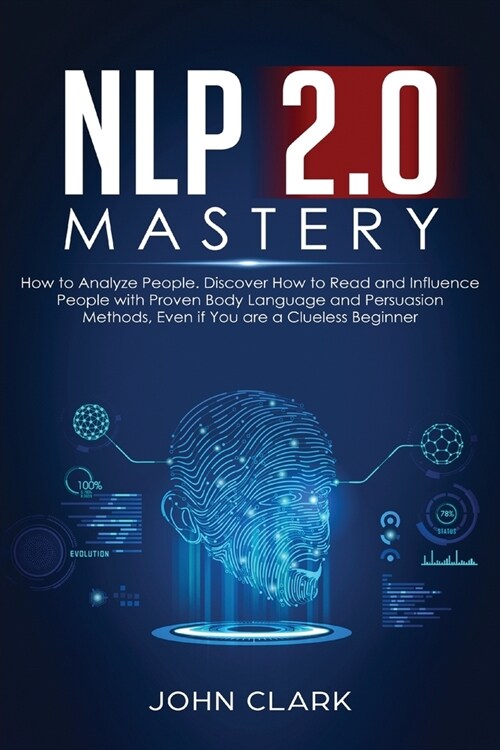 NLP 2.0 Mastery - How to Analyze People: Discover How to Read and Influence People with Proven Body Language and Persuasion Methods, Even if You are a (Paperback)