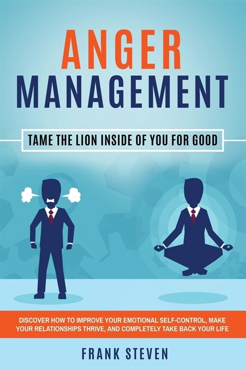 Anger Management: Tame The Lion Inside of You for Good: Discover How to Improve Your Emotional Self-Control, Make Your Relationships Thr (Paperback)