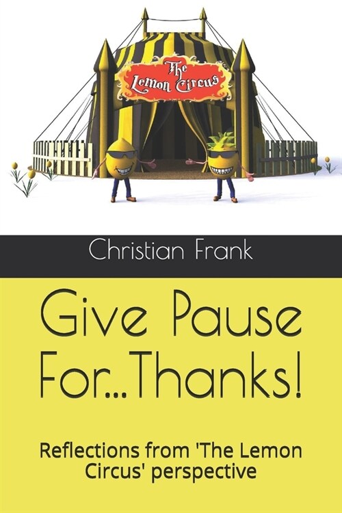 Give Pause For...Thanks!: Reflections from The Lemon Circus perspective (Paperback)