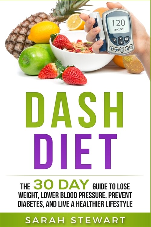 Dash Diet: The 30 Day Guide to Lose Weight, Lower Blood Pressure, Prevent Diabetes, and Live a Healthier Lifestyle (Paperback)