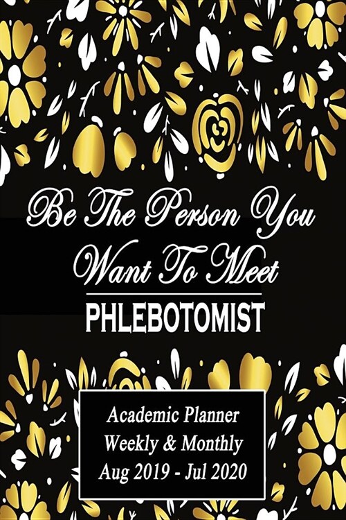 Phlebotomist: Be The Person You Want To Meet: Academic Year Aug 2019 - Jul 2020 Weekly Planner, 6X9 (Paperback)