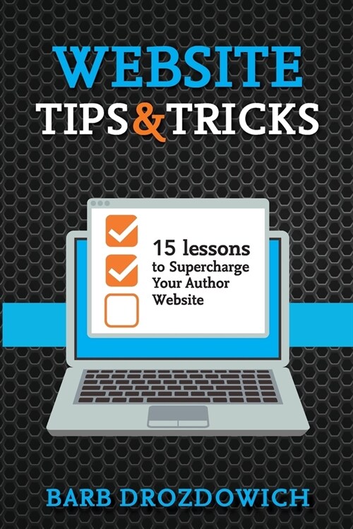Website Tips and Tricks: 15 Lessons to Supercharge your Author Website (Paperback)