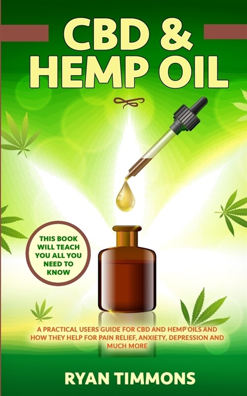 CBD & Hemp Oil : A Practical Users Guide for CBD and Hemp Oils and How They Help for Pain Relief, Anxiety, Depression and Much More, This Book Will Te (Paperback)