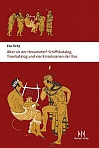 Alter ALS Der Hexameter?: Schiffskatalog, Troerkatalog Und Vier Einzelszenen Der Ilias (Hardcover)