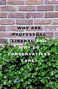Why Are Professors Liberal and Why Do Conservatives Care? (Hardcover)