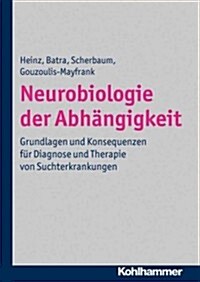 Neurobiologie Der Abhangigkeit: Grundlagen Und Konsequenzen Fur Diagnose Und Therapie Von Suchterkrankungen (Hardcover)