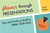 Power Through Presentations: Tips and Tricks to Build a Better Slide Deck (Paperback)