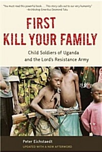 First Kill Your Family: Child Soldiers of Uganda and the Lords Resistance Army (Paperback)