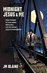 Midnight, Jesus & Me: Misfit Memoirs of a Full Gospel, Rock & Roll Late Night Suicide Crisis Psychotherapist (Paperback)