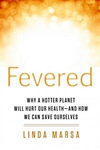 Fevered: Why a Hotter Planet Will Hurt Our Health - And How We Can Save Ourselves (Hardcover)