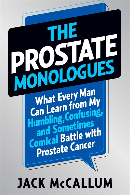 The Prostate Monologues: What Every Man Can Learn from My Humbling, Confusing, and Sometimes Comical Battle with Prostate Cancer (Hardcover)