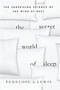 The Secret World of Sleep : The Surprising Science of the Mind at Rest (Hardcover)