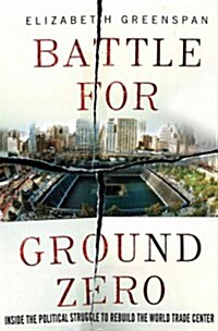 Battle for Ground Zero : Inside the Political Struggle to Rebuild the World Trade Center (Hardcover)