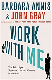 Work with Me: The 8 Blind Spots Between Men and Women in Business (Hardcover)