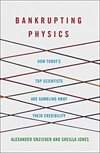 Bankrupting Physics : How Todays Top Scientists are Gambling Away Their Credibility (Hardcover)