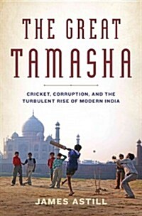 The Great Tamasha: Cricket, Corruption, and the Turbulent Rise of Modern India (Hardcover)