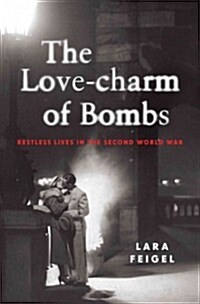The Love-Charm of Bombs: Restless Lives in the Second World War (Hardcover)