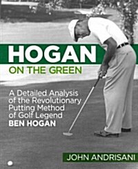 Hogan on the Green: A Detailed Analysis of the Revolutionary Putting Method of Golf Legend Ben Hogan (Paperback)