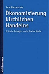 Okonomisierung Kirchlichen Handelns: Kritische Anfragen an Die Flexible Kirche (Paperback)