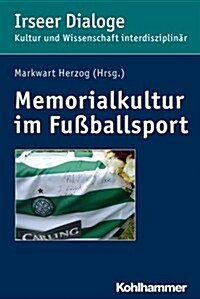 Memorialkultur Im Fussballsport: Medien, Rituale Und Praktiken Des Erinnerns, Gedenkens Und Vergessens (Paperback)