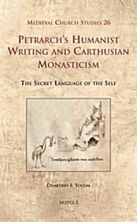 MCS 26 Petrarchs Humanist Writing and Carthusian Monasticism Yocum: The Secret Language of the Self (Hardcover)